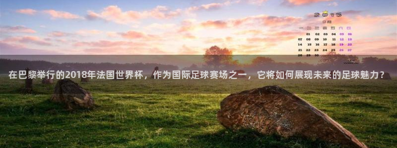  在巴黎举行的2018年法国世界杯，作为国际足球赛场之一，它将