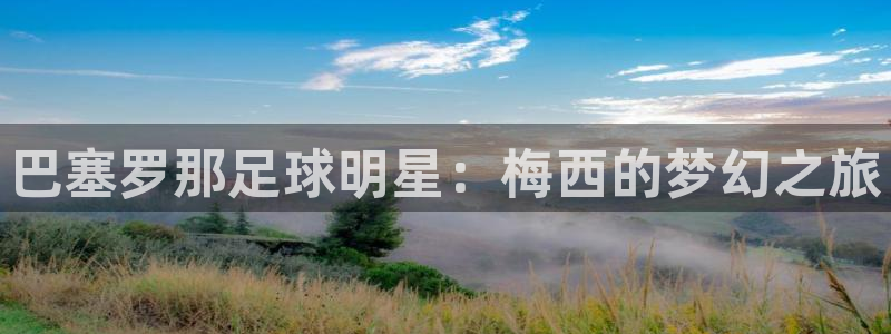 巴塞罗那足球明星：梅西的梦幻之旅