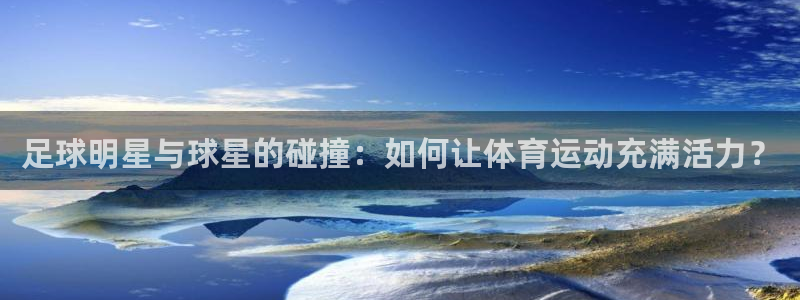 足球明星与球星的碰撞：如何让体育运动