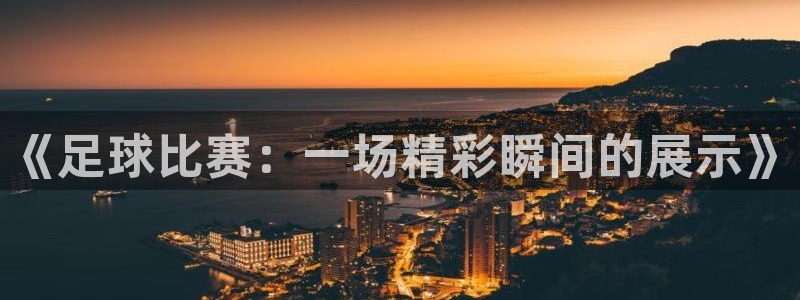 《足球比赛：一场精彩瞬间的展示》